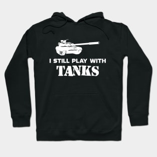 Army Tank Pilot - I still play with tanks Hoodie